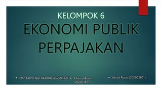 KELOMPOK 6
EKONOMI PUBLIK
PERPAJAKAN
 Moh Fahmi Nur Iskandar (202003821)  Khoirul Anam
(202003877)
 Abdul Rosid (202003801)
 