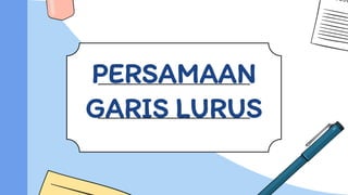 PERSAMAAN
GARIS LURUS
 
