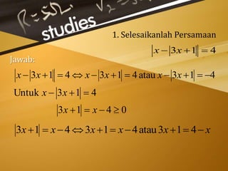 1. Selesaikanlah Persamaan
413  xx
Jawab:
413atau413413  xxxxxx
0413
413Untuk


xx
xx
xxxxxx  413atau413413
 