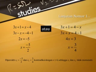 Lanjutan Nomor 1…
2
5
52
143
413





x
x
xx
xx
4
3
34
143
413




x
x
xx
xx
memenuhitidakdansehingga,4denganikontradiks
4
3
dan
2
5
Diperoleh 2121 xxxxx 


atau
 