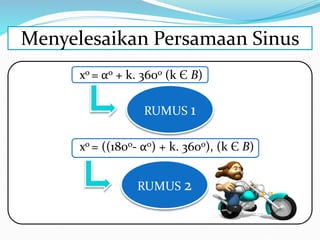xo = αo + k. 360o (k Є B)
xo = ((180o- αo) + k. 360o), (k Є B)
Menyelesaikan Persamaan Sinus
RUMUS 2
RUMUS 1
 