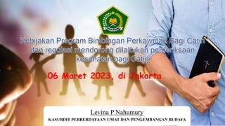 06 Maret 2023, di Jakarta
Levina P Nahumury
KASUBDIT PERBERDAYAAN UMAT DAN PENGEMBANGAN BUDAYA
 