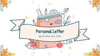 Personal Letter
By: Eni Nur Aini, S.Pd.
 