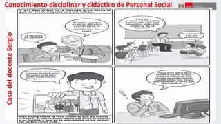 Conocimiento disciplinar y didáctico de Personal Social
….Caso del docente Omar
CasodeldocenteSergio
 
