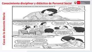 Conocimiento disciplinar y didáctico de Personal SocialCasodeladocenteMaría
 