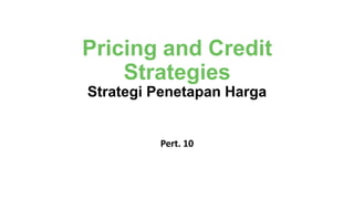 Pricing and Credit
Strategies
Strategi Penetapan Harga
Pert. 10
 