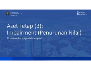 Aset Tetap (3):
Impairment (Penurunan Nilai)
Akuntansi Keuangan Menengah I
 