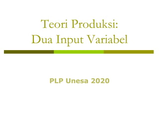 Teori Produksi:
Dua Input Variabel
PLP Unesa 2020
 