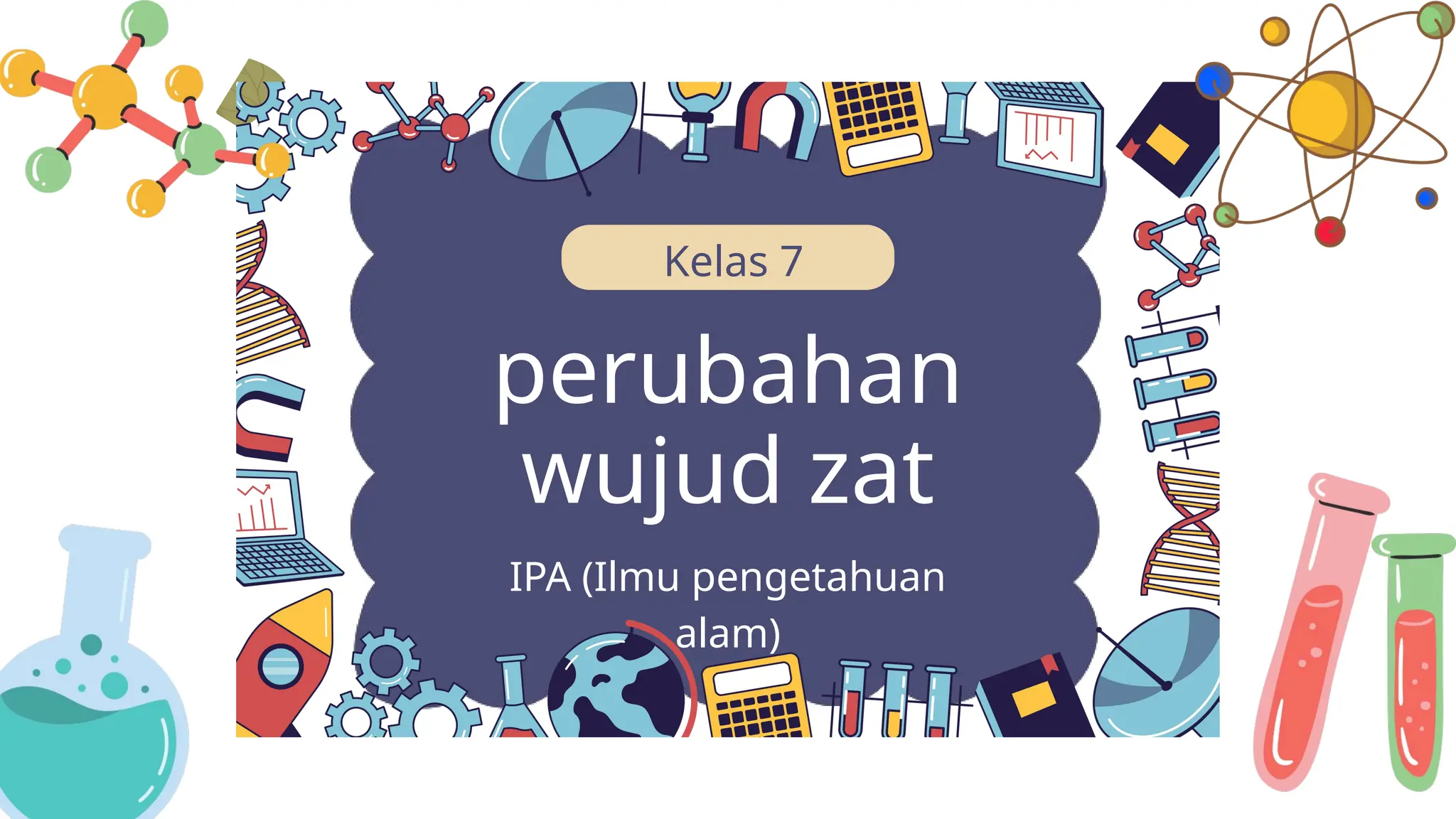 PPT PERUBAHAN WUJUD ZAT KELAS 7 SMP/MTS IPA | PPTX