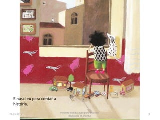 29-03-201113Projecto de Educação para a Saúde/ Biblioteca M. PomboE nasci eu para contar a história.
