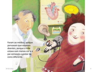 29-03-20119Projecto de Educação para a Saúde/ Biblioteca M. PomboForam ao médico, porque pensavam que estavam doentes, porque a mãe estava com menos cor e o pai começou a gostar de cores diferente.