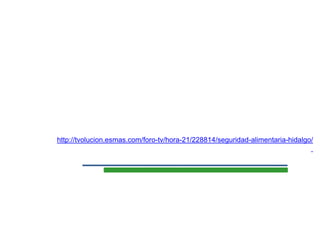 http://tvolucion.esmas.com/foro-tv/hora-21/228814/seguridad-alimentaria-hidalgo/
 