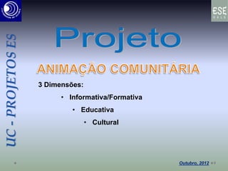 UC-PROJETOSES
9
3 Dimensões:
• Informativa/Formativa
• Educativa
• Cultural
 