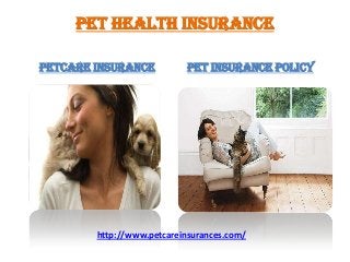 PET HEALTH INSURANCE
PETCARE INSURANCE Pet Insurance Policy
http://www.petcareinsurances.com/
 