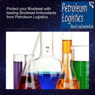 Protect your Biodiesel with
leading Biodiesel Antioxidants
from Petroleum Logistics
ha
n
 