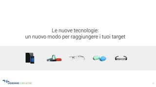 13
Le nuove tecnologie:
un nuovo modo per raggiungere i tuoi target
 