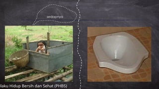 sedapnya
ilaku Hidup Bersih dan Sehat (PHBS)
 
