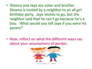 • Sheena and Jaye are sister and brother.
  Sheena is invited by a neighbor to an all girl
  birthday party. Jaye wishes t...