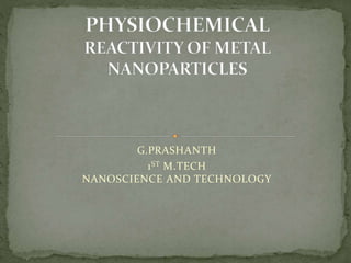 G.PRASHANTH
1ST M.TECH
NANOSCIENCE AND TECHNOLOGY
 