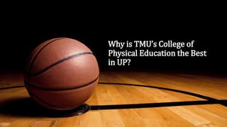 Why is TMU’s College of
Physical Education the Best
in UP?
 
