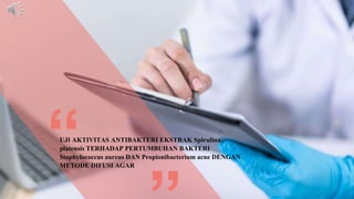 UJI AKTIVITAS ANTIBAKTERI EKSTRAK Spirulina
platensis TERHADAP PERTUMBUHAN BAKTERI
Staphylococcus aureus DAN Propionibacterium acne DENGAN
METODE DIFUSI AGAR
 
