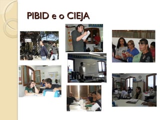 PIBID e o CIEJA
 