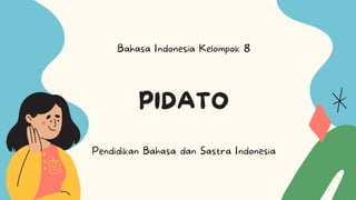 PIDATO
Bahasa Indonesia Kelompok 8
Pendidikan Bahasa dan Sastra Indonesia
 