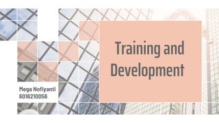 Training and
Development
Mega Nofiyanti
6016210056
 