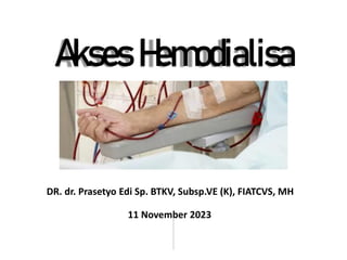 DR. dr. Prasetyo Edi Sp. BTKV, Subsp.VE (K), FIATCVS, MH
Akses Hemodialisa
11 November 2023
 