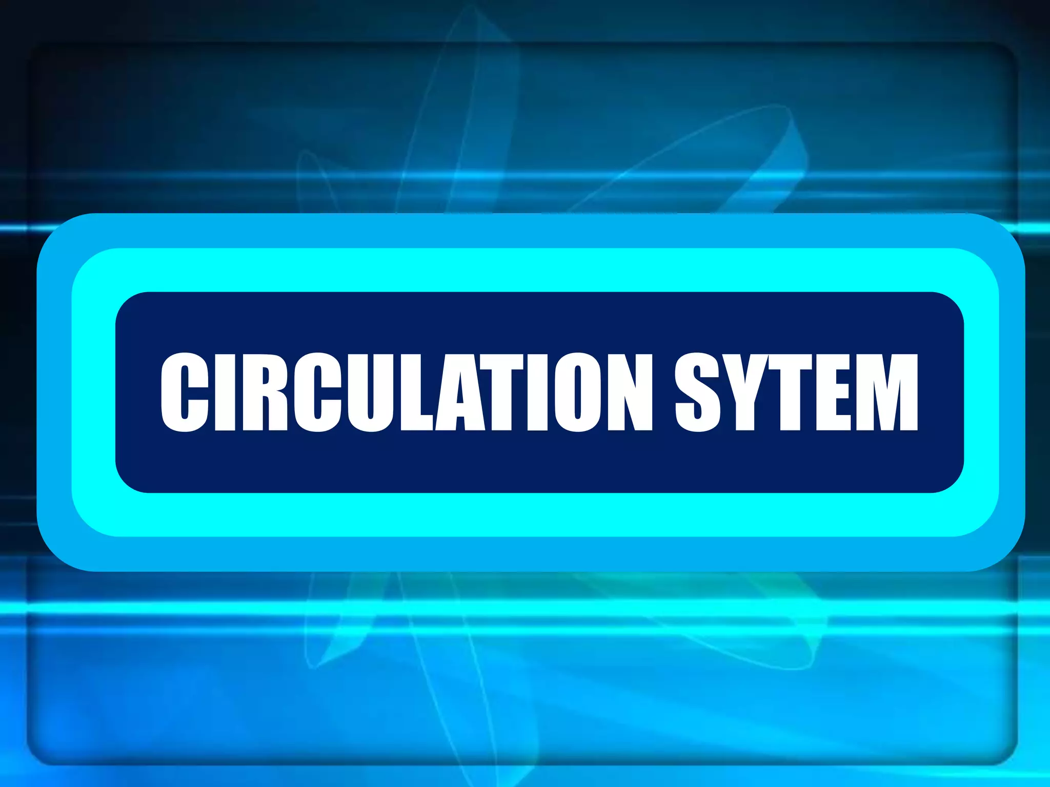 `CIRCULATION SYTEM
 