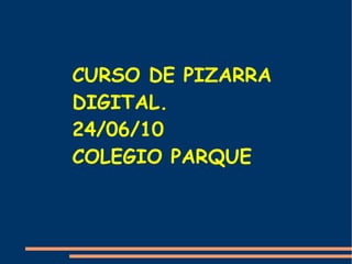 CURSO DE PIZARRA DIGITAL. 24/06/10 COLEGIO PARQUE 