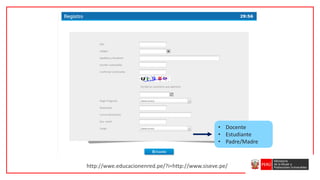 • Docente
• Estudiante
• Padre/Madre
http://wwe.educacionenred.pe/?i=http://www.siseve.pe/
 