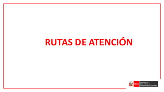 RUTAS DE ATENCIÓN
 