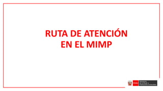 RUTA DE ATENCIÓN
EN EL MIMP
 