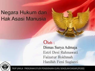 Oleh :
Dimas Surya Admaja
Estri Desi Rahmawati
Faizatur Rokhmah
Hanifah Feni Sugianti
FKIP UNILA - PROGRAM STUDI PENDIDIKAN GURU SEKOLAH DASAR (PGSD)
 