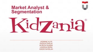Market Analyst &
Segmentation
JASMINE ALYA
KADIVA DWILIA
M REZA SUKMA
LENGGA DERA
GADIS SA’DILAH
 