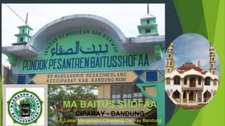 MA BAITUS SHOFAA
CIPARAY - BANDUNG
Jl. Laswi Margahurip Ciheulang Ciparay Bandung
 