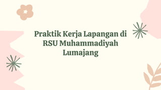 Praktik Kerja Lapangan di
RSU Muhammadiyah
Lumajang
 