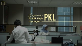 Laporan
Praktik Kerja
Lapangan
PKL
 