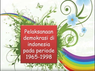 Pelaksanaan
demokrasi di
indonesia
pada periode
1965-1998
 