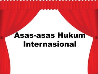 Asas-asas Hukum
Internasional
 
