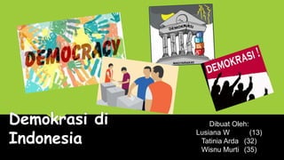 Demokrasi di
Indonesia
Dibuat Oleh:
Lusiana W (13)
Tatinia Arda (32)
Wisnu Murti (35)
 