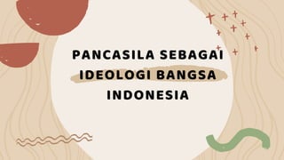 PANCASILA SEBAGAI
IDEOLOGI BANGSA
INDONESIA
 
