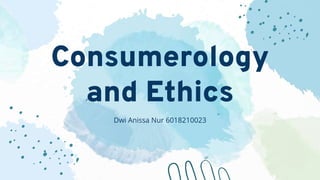 Consumerology
and Ethics
Dwi Anissa Nur 6018210023
 