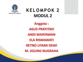 KELOMPOK 2
MODUL 2
Anggota :
AGUS PRAYITNO
ANDI MARYAWAN
ELA RISMAWATI
RETNO UTAMI DEWI
M. AGUNG NUGRAHA
 