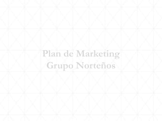 Plan de Marketing
Grupo Norteños
 