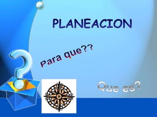 PLANEACION Para que?? Que es? 