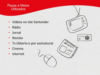 Vídeos no site Santander Rádio Jornal Revista Tv (Aberta e por assinatura) Cinema Internet Peças e Meios Utilizados 