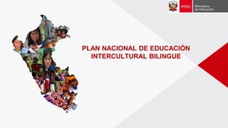 PLAN NACIONAL DE EDUCACIÓN
INTERCULTURAL BILINGUE
 