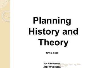 Planning
History and
Theory
APRIL-2020
By: V.D.Parmar
JTP, TPVD,GOG
Indian Planning History and Urban
Heritage_VDP
 